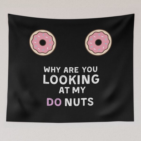 Item preview, Why are you looking at my Donuts designed and sold by Pandoras-Boxx.