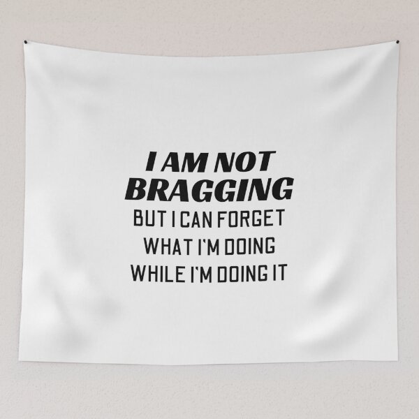 Item preview, I'm Not Bragging But I Can Forget What I'm Doing While I'm Doing It designed and sold by Joy Poddar.