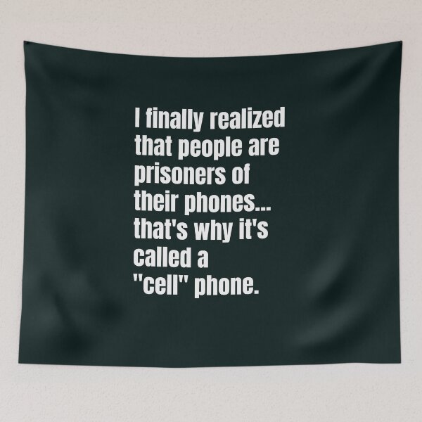 Item preview, I finally realized that people are prisoners of their phones... that's why it's called a "cell" phone designed and sold by QuotesDogma.