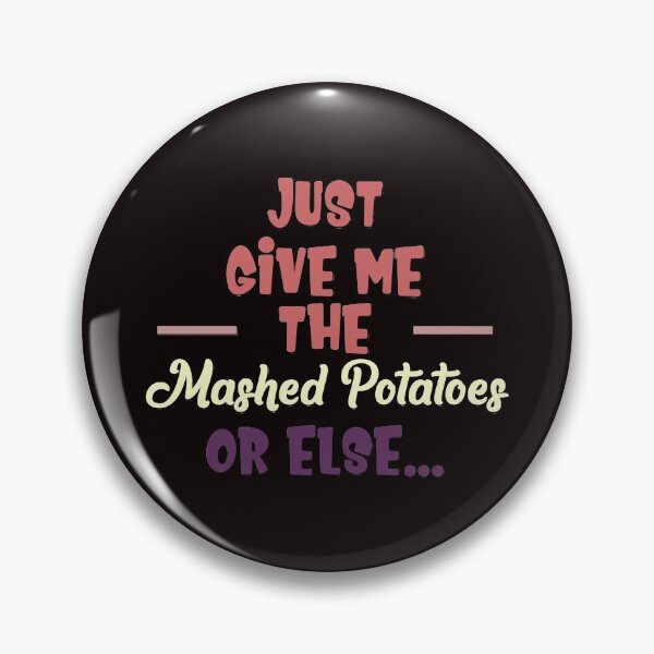 Item preview, Just Give Me The Mashed Potatoes or Else... - Funny Humorous Phrase Or Saying Gift designed and sold by leo121687.