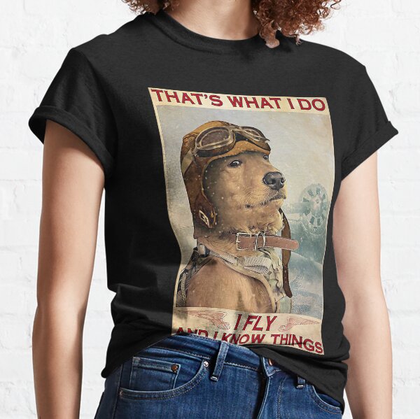 Golden Retriever Pilot That's What I Do I Fly And I Know Things Classic T-Shirt