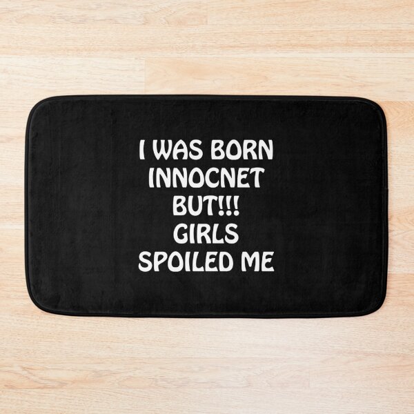 Item preview, I WAS BORN INNOCENT BUT GIRLS SPOILED ME designed and sold by basitcv.