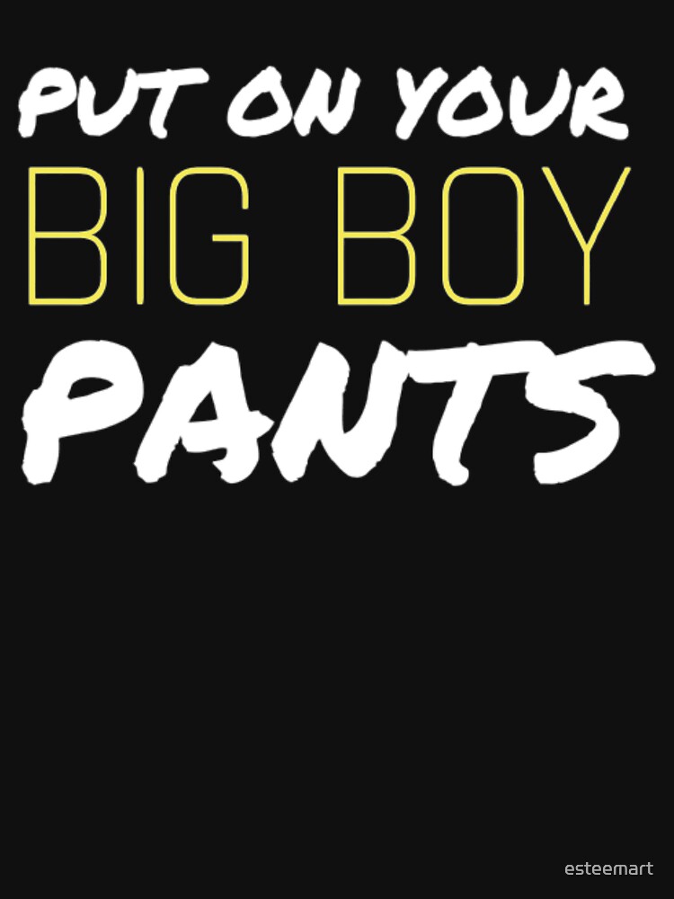 "Put on your big boy pants funny motivational quote " Tshirt by