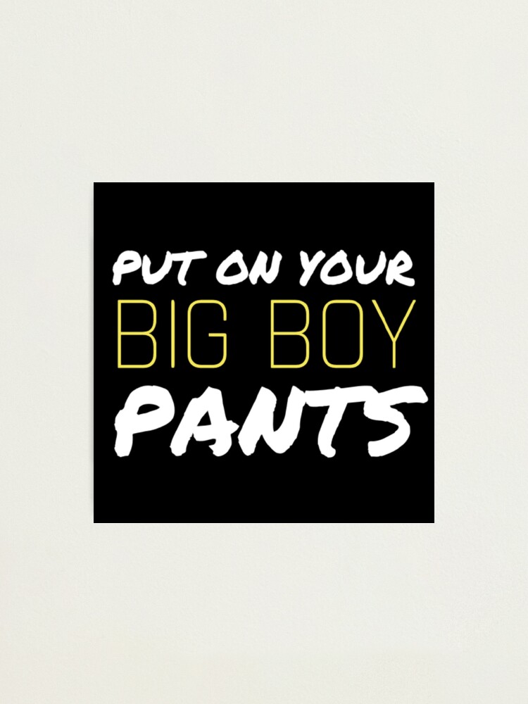 "Put on your big boy pants funny motivational quote " Photographic Print for Sale by esteemart