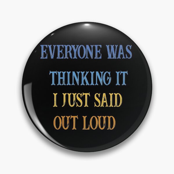 Item preview, EVERYONE WAS THINKING IT I JUST SAID OUT LOUD designed and sold by Isouan.