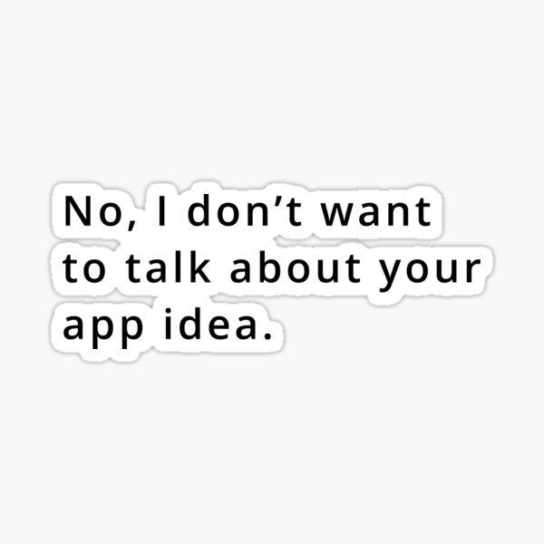 no-i-don-t-want-to-talk-about-your-app-idea-sticker-for-sale-by