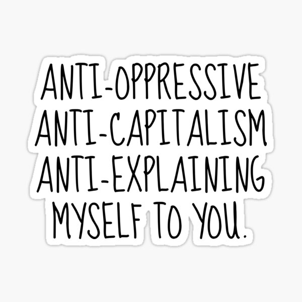 Item preview, anti capitalism anti oppressive anti explaining myself to you designed and sold by herizon.