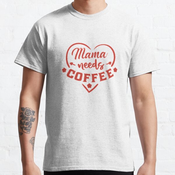 Download Mama Needs Coffee T Shirts Redbubble