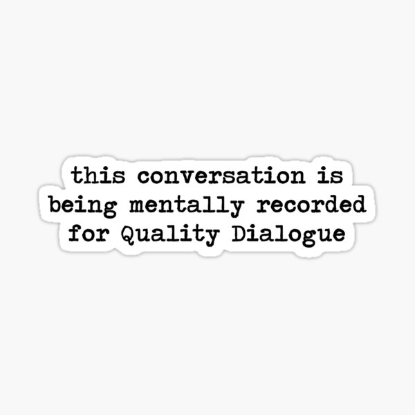 this conversation is being mentally recorded for Quality Dialogue Sticker