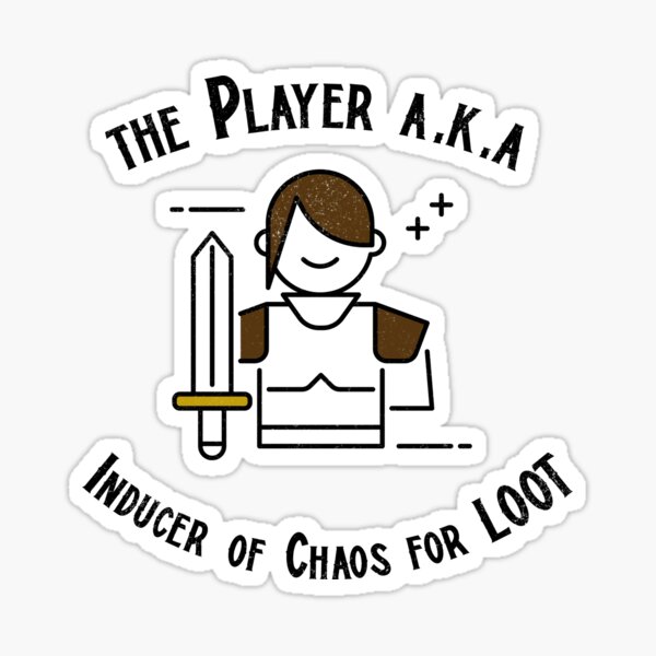 The Player A.K.A. Inducer of chaos for loot Sticker