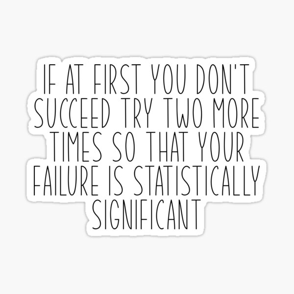 Item preview, If At First You Don't Succeed Try Two More Times so that your failure is statistically significant designed and sold by KMIKBAL7.