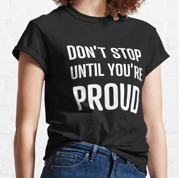 Don't Stop Until You're Proud Motivational Quote Classic T-Shirt