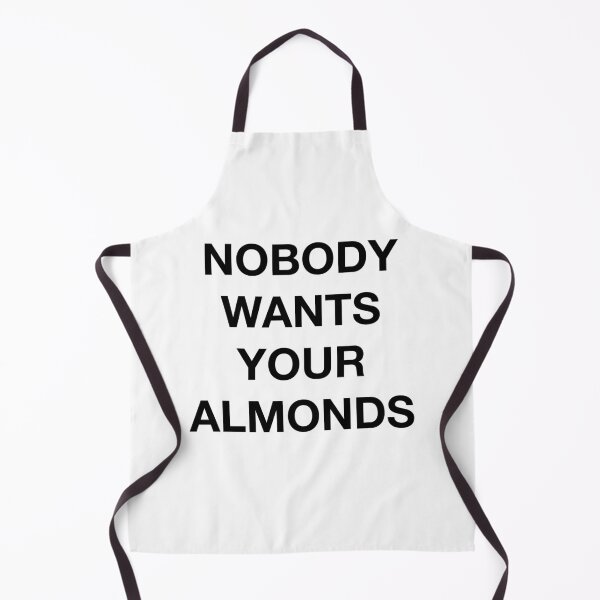 Item preview, NOBODY WANTS YOUR ALMONDS designed and sold by SprayandPray69.