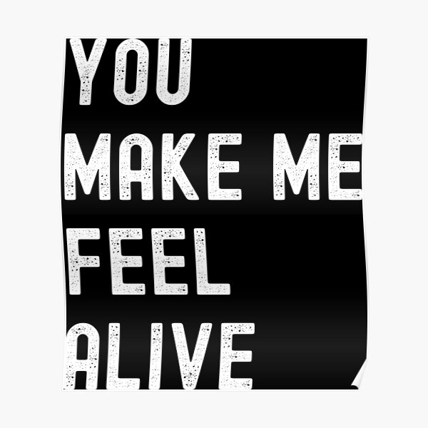 you-make-me-feel-alive-poster-by-mehdiker-redbubble