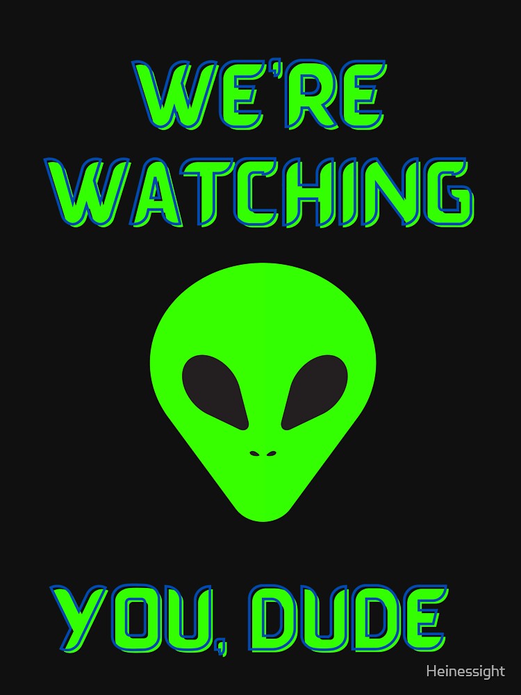 Alien We're Watching You Dude by Heinessight