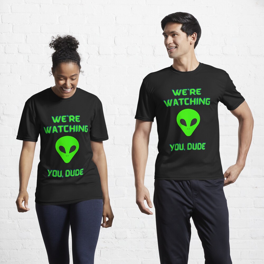 Alien We're Watching You Dude Active T-Shirt
