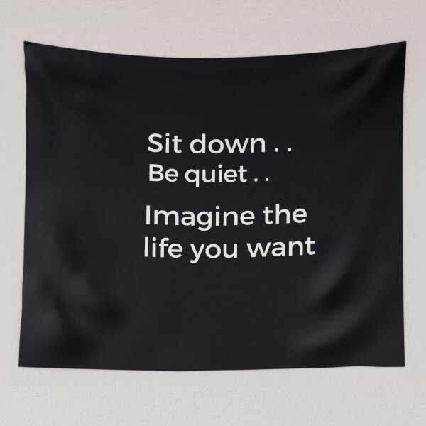 Item preview, "Sit Down. Be Quiet. Imagine The Life You Want." Spend time to think about what you want for your future. designed and sold by JoelsCorner.