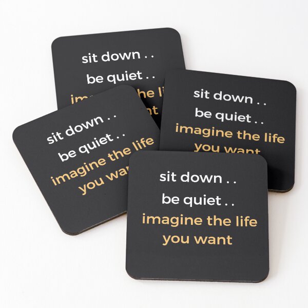 Item preview, "Sit Down. Be Quiet. Imagine The Life You Want." Take the time to think about what you want your future to be, what you want your best life to be. Then set goals to achieve that dream.  designed and sold by JoelsCorner.