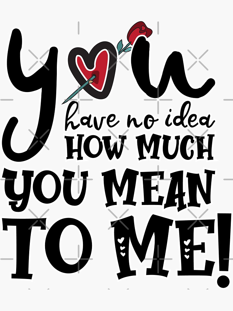 You Have No Idea How Much You Mean To Me Sticker For Sale By Mystiquetshirts Redbubble 0377