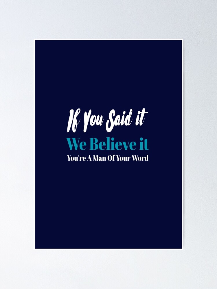 If You Say We Believe It If You Said It We Believe It " Poster By Loveoceanair | Redbubble
