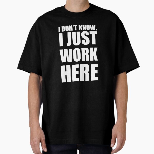 Item preview, I don't know, I just work here! (Funny sarcastic work graphic) designed and sold by Nerdherfer.