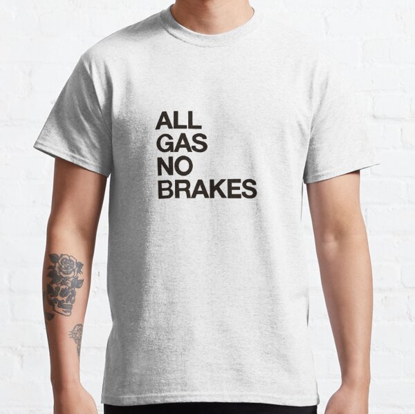 ALL GAS NO BRAKES shirt