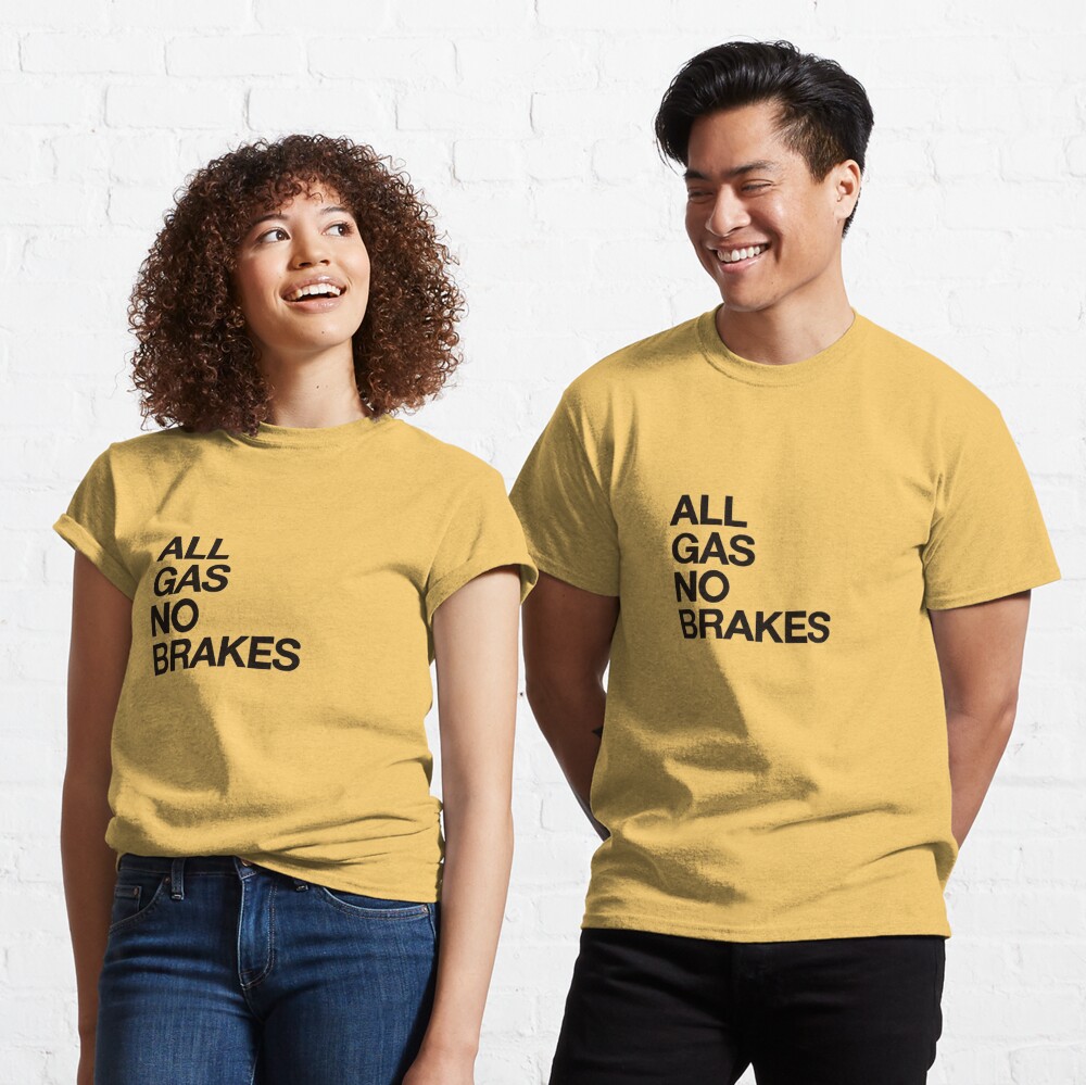 All Gas No Brakes Unisex Tshirt