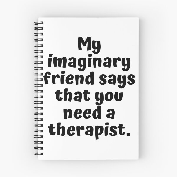 Item preview, My imaginary friend says that you need a therapist. designed and sold by shirtdan.