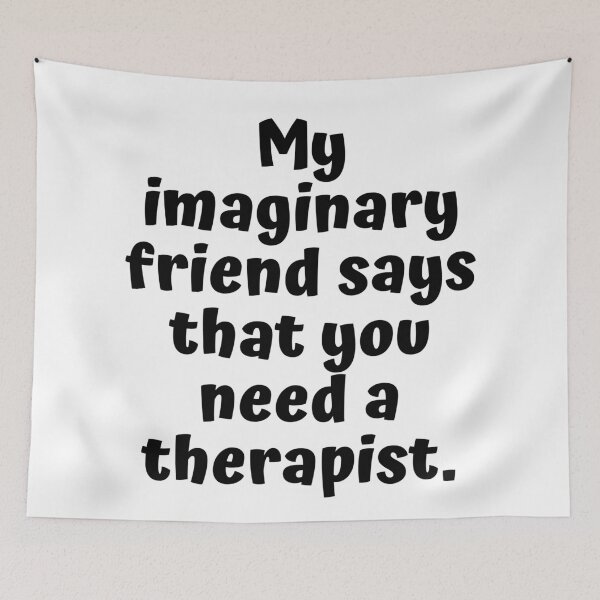 Item preview, My imaginary friend says that you need a therapist. designed and sold by shirtdan.