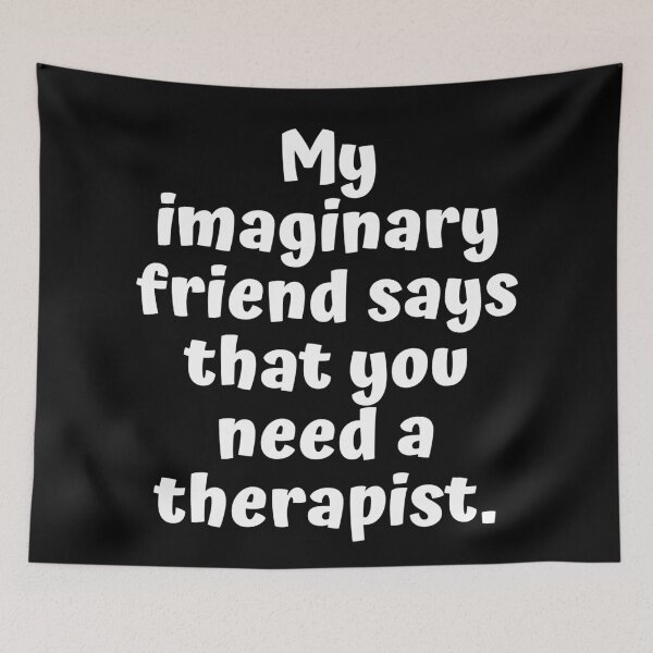 Item preview, My imaginary friend says that you need a therapist. designed and sold by shirtdan.