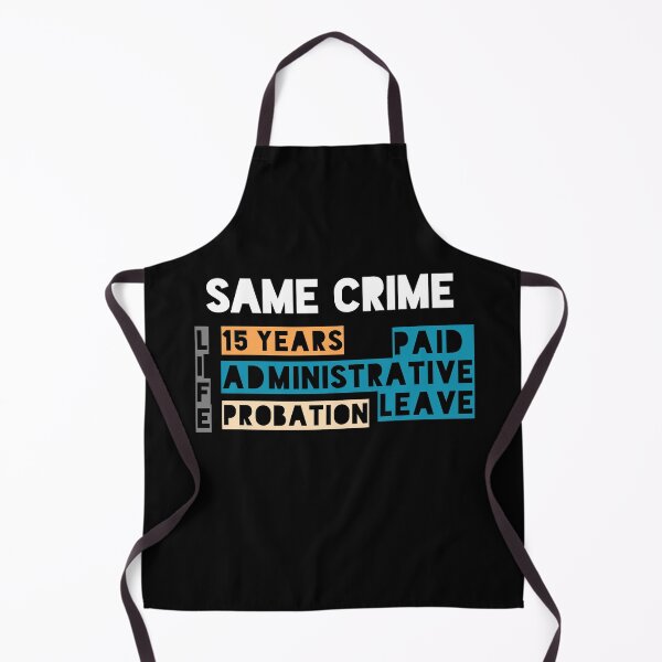Item preview, Same Crime Life 15 Years Probation Paid Administrative Leave  designed and sold by ShirtzTonight.