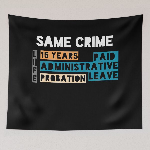Item preview, Same Crime Life 15 Years Probation Paid Administrative Leave  designed and sold by ShirtzTonight.