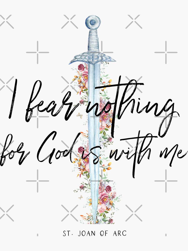 St. Joan Of Arc I Fear Nothing For God Is With Me St. Joan Of Arc I Fear Nothing For God Is With Me