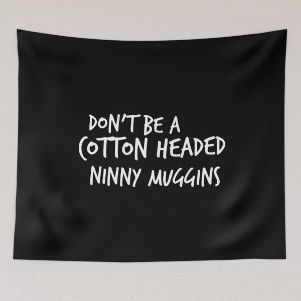 Item preview, Don't Be A Cotton Headed Ninny Muggins  designed and sold by Worranarin.