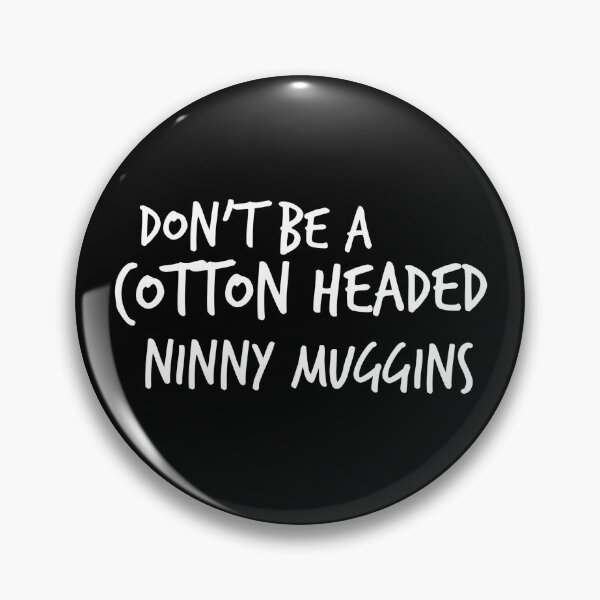 Item preview, Don't Be A Cotton Headed Ninny Muggins  designed and sold by Worranarin.