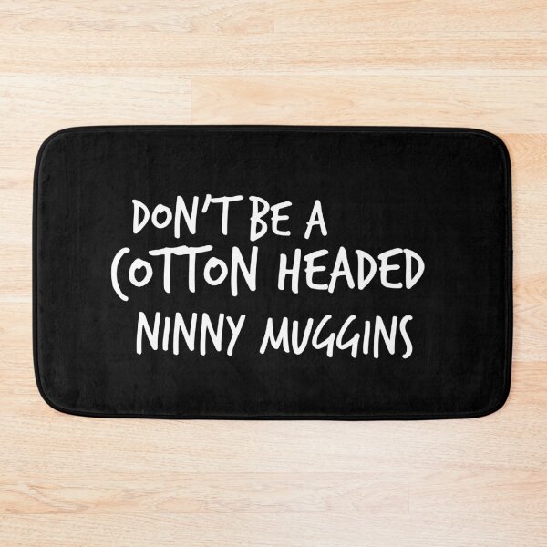 Item preview, Don't Be A Cotton Headed Ninny Muggins  designed and sold by Worranarin.