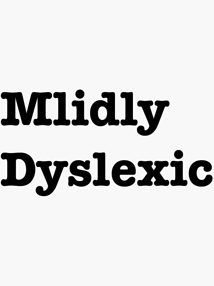 "Mildly dyslexic, misspelled comment, (Black text White outline