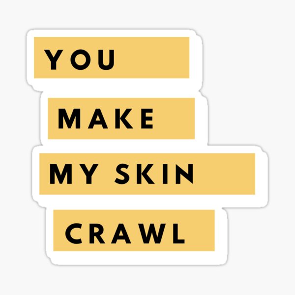 you-make-my-skin-crawl-sticker-for-sale-by-mo44dezines-redbubble