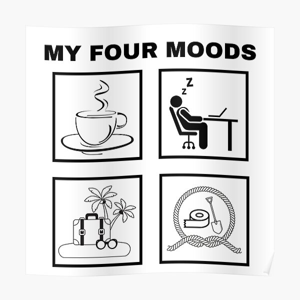 My Four Moods I Need Coffee I Need a Nap I Want a Vacation I Need Duct Tape Rope and a Shovel Poster