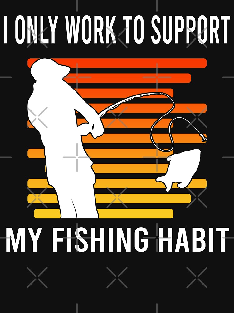 I Only Work To Support My Fishing Habit Essential T-Shirt for Sale by  louzza shop