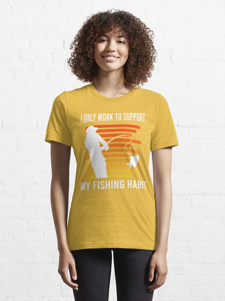 I Only Work To Support My Fishing Habit Essential T-Shirt for Sale by  Nicet-shirt1