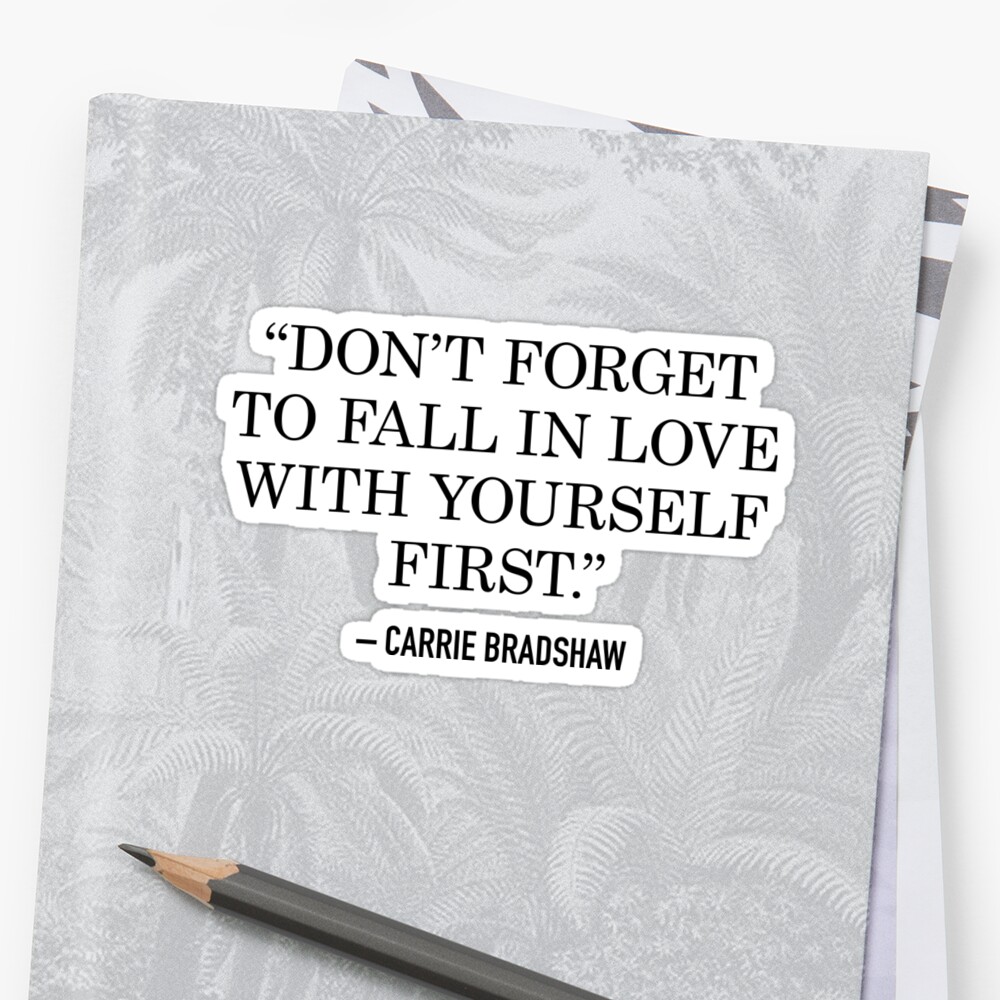 carrie-bradshaw-don-t-forget-to-fall-in-love-with-yourself-first