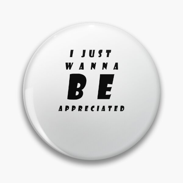 Item preview, i just wanna be appreciated designed and sold by Snootstore.