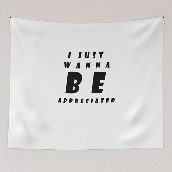 Item preview, i just wanna be appreciated designed and sold by Snootstore.