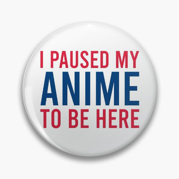 Item preview, I Paused My Anime To Be Here designed and sold by MJLdesigns.