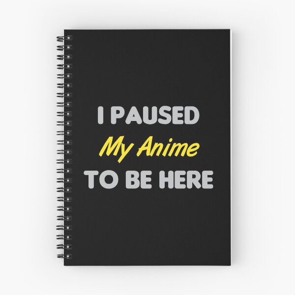 Item preview, I Paused My Anime To Be Here designed and sold by MJLdesigns.