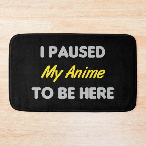Item preview, I Paused My Anime To Be Here designed and sold by MJLdesigns.