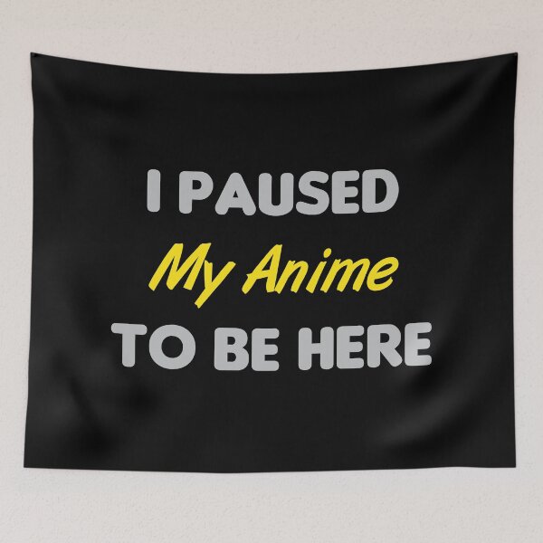 Item preview, I Paused My Anime To Be Here designed and sold by MJLdesigns.