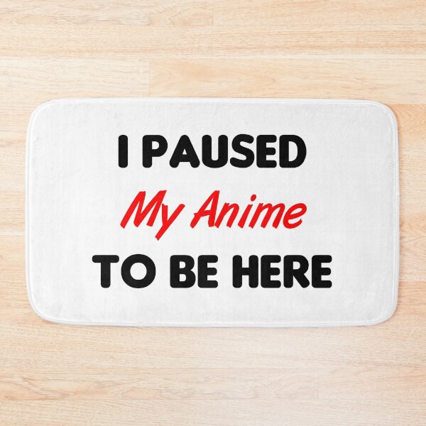 Item preview, I Paused My Anime To Be Here designed and sold by MJLdesigns.