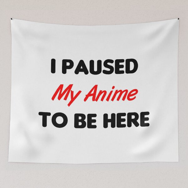Item preview, I Paused My Anime To Be Here designed and sold by MJLdesigns.